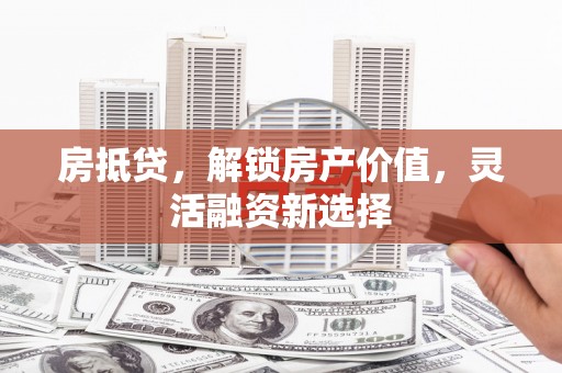 江源房抵贷，解锁房产价值，灵活融资新选择