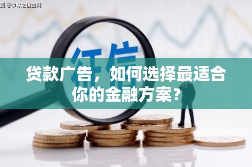 江源贷款广告，如何选择最适合你的金融方案？