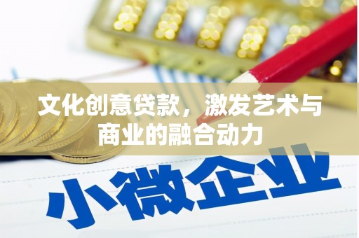 江源文化创意贷款，激发艺术与商业的融合动力