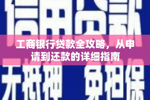 江源工商银行贷款全攻略，从申请到还款的详细指南