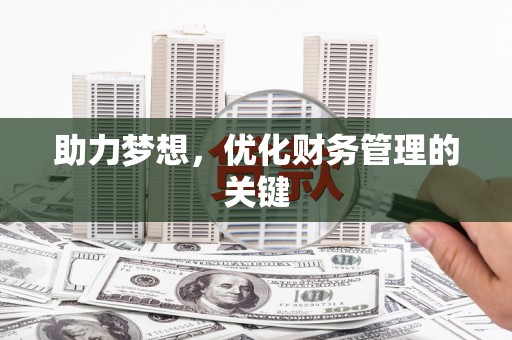 江源助力梦想,优化财务管理的关键 江源助力梦想,优化财务管理的关键