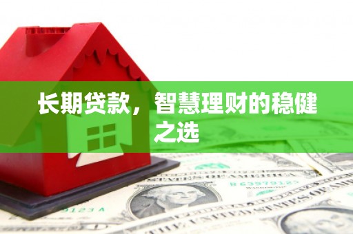江源长期贷款，智慧理财的稳健之选