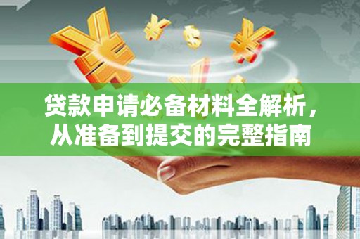 江源贷款申请必备材料全解析，从准备到提交的完整指南