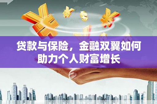 江源贷款与保险，金融双翼如何助力个人财富增长