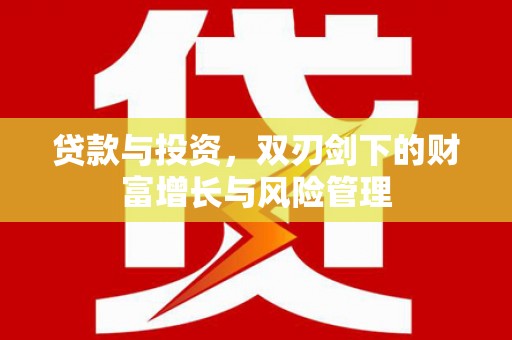 江源贷款与投资，双刃剑下的财富增长与风险管理