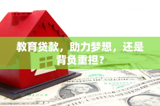 江源教育贷款，助力梦想，还是背负重担？