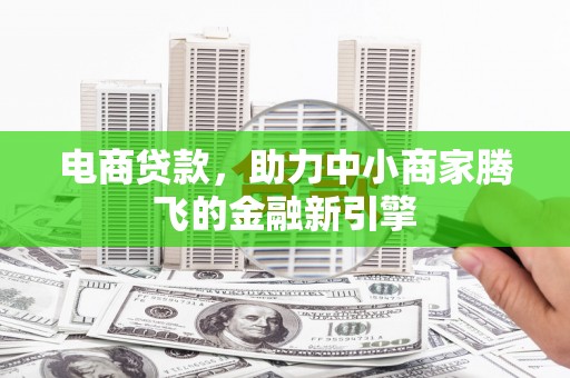 江源电商贷款，助力中小商家腾飞的金融新引擎