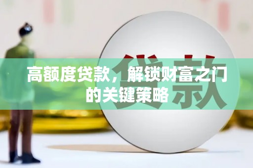 江源高额度贷款，解锁财富之门的关键策略