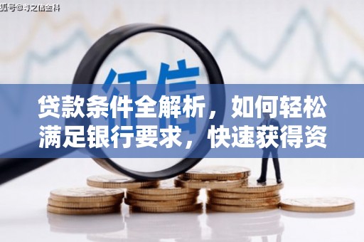 江源贷款条件全解析，如何轻松满足银行要求，快速获得资金支持