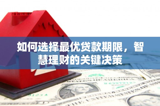 江源如何选择最优贷款期限，智慧理财的关键决策