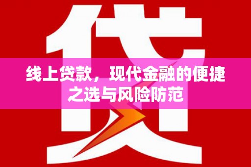江源线上贷款，现代金融的便捷之选与风险防范