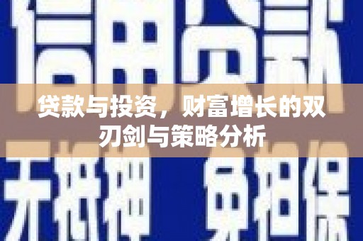 江源贷款与投资，财富增长的双刃剑与策略分析