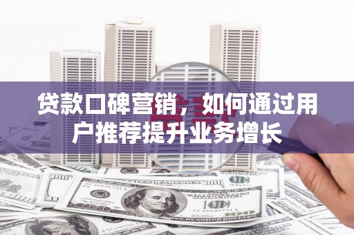 江源贷款口碑营销，如何通过用户推荐提升业务增长