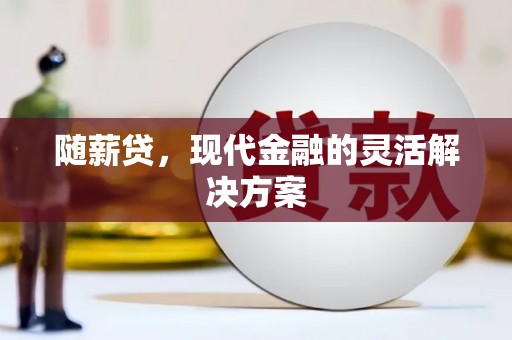 江源随薪贷，现代金融的灵活解决方案
