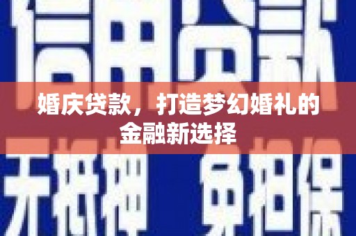 江源婚庆贷款，打造梦幻婚礼的金融新选择
