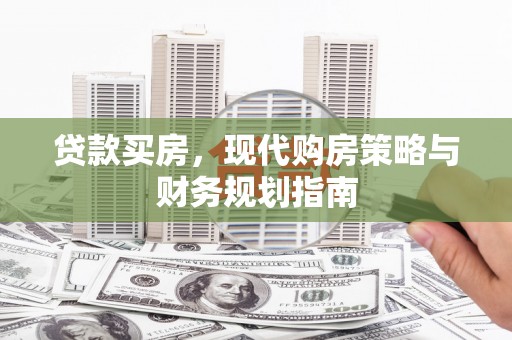 江源贷款买房，现代购房策略与财务规划指南