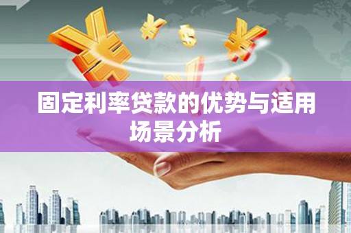 江源固定利率贷款的优势与适用场景分析