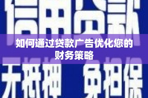 江源如何通过贷款广告优化您的财务策略