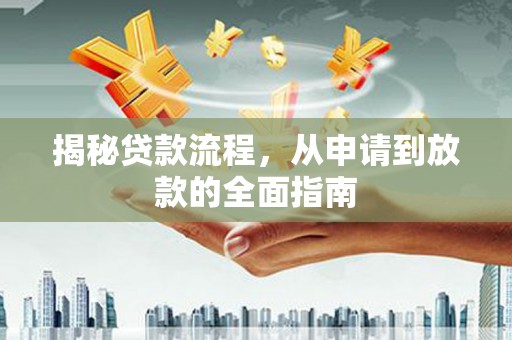 江源揭秘贷款流程，从申请到放款的全面指南