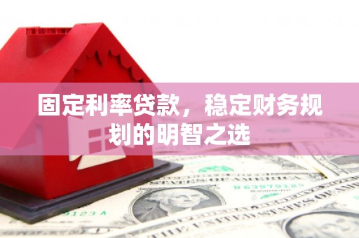 江源固定利率贷款，稳定财务规划的明智之选