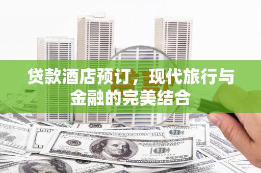 江源贷款酒店预订，现代旅行与金融的完美结合