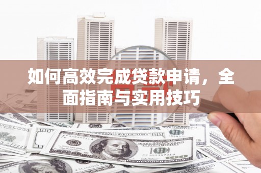 江源如何高效完成贷款申请，全面指南与实用技巧