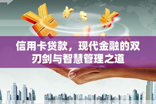 江源信用卡贷款，现代金融的双刃剑与智慧管理之道