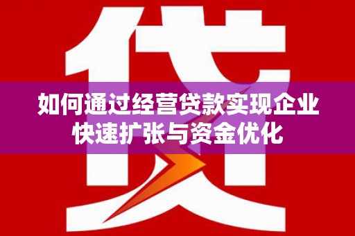 江源如何通过经营贷款实现企业快速扩张与资金优化