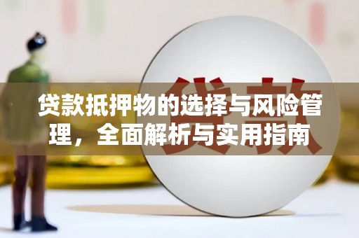 江源贷款抵押物的选择与风险管理，全面解析与实用指南