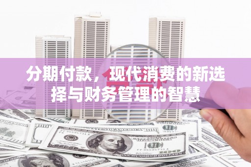 江源分期付款，现代消费的新选择与财务管理的智慧