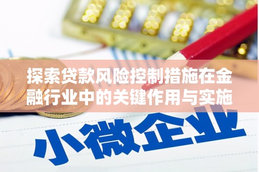江源探索贷款风险控制措施在金融行业中的关键作用与实施策略