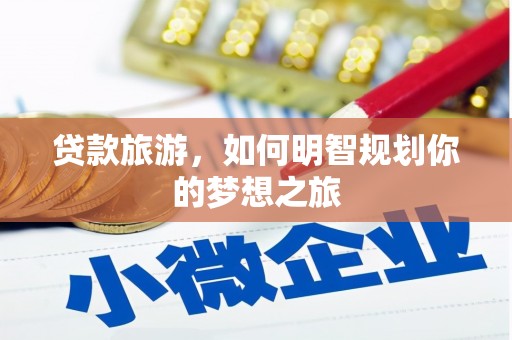 江源贷款旅游，如何明智规划你的梦想之旅
