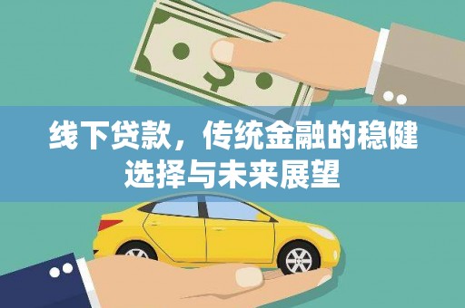 江源线下贷款，传统金融的稳健选择与未来展望