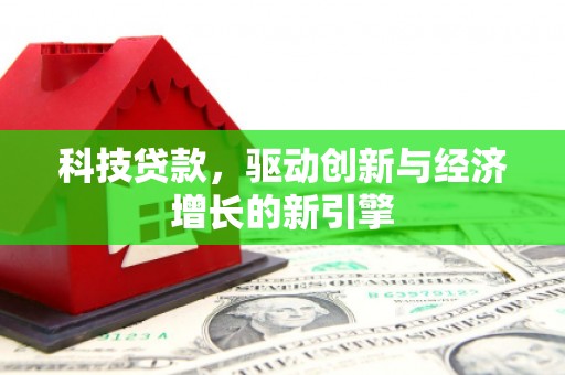 江源科技贷款，驱动创新与经济增长的新引擎
