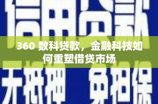 江源360 数科贷款，金融科技如何重塑借贷市场