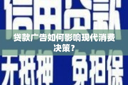 江源贷款广告如何影响现代消费决策？