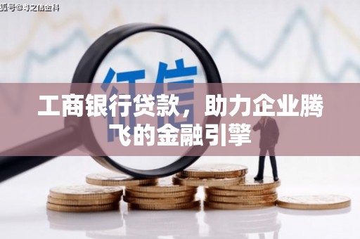 江源工商银行贷款，助力企业腾飞的金融引擎