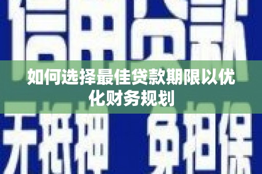 江源如何选择最佳贷款期限以优化财务规划