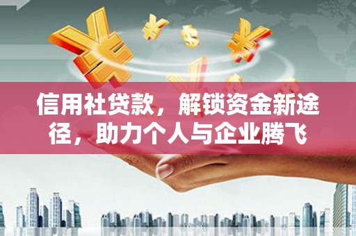 江源信用社贷款，解锁资金新途径，助力个人与企业腾飞