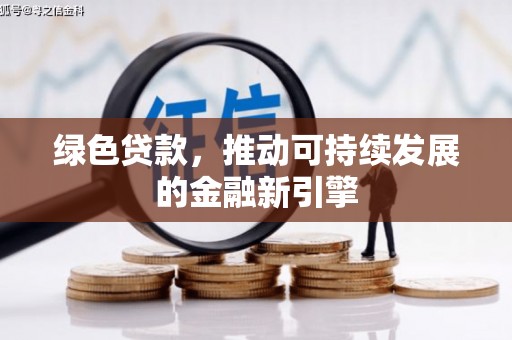 江源绿色贷款，推动可持续发展的金融新引擎