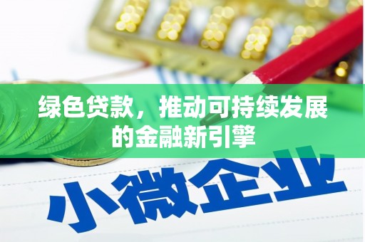 江源绿色贷款，推动可持续发展的金融新引擎