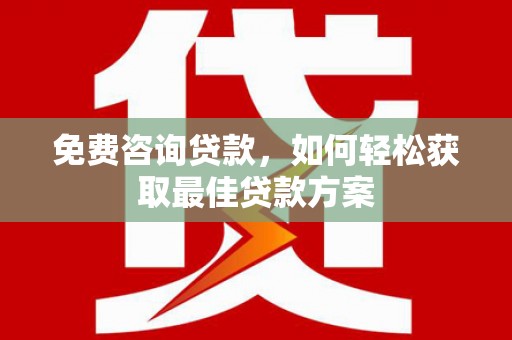 江源免费咨询贷款，如何轻松获取最佳贷款方案