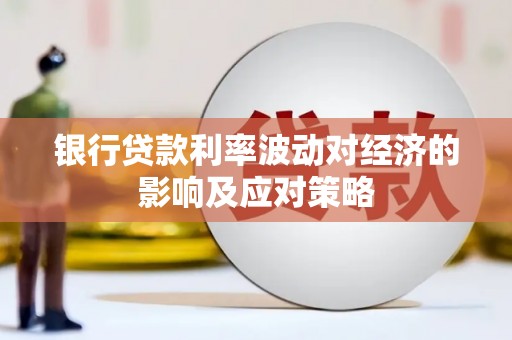 江源银行贷款利率波动对经济的影响及应对策略