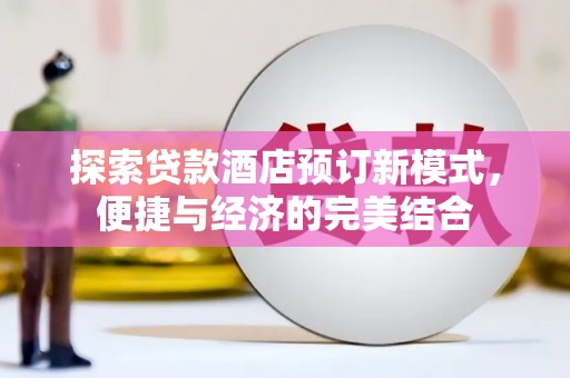 江源探索贷款酒店预订新模式，便捷与经济的完美结合