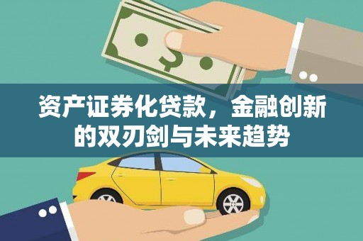 江源资产证券化贷款，金融创新的双刃剑与未来趋势