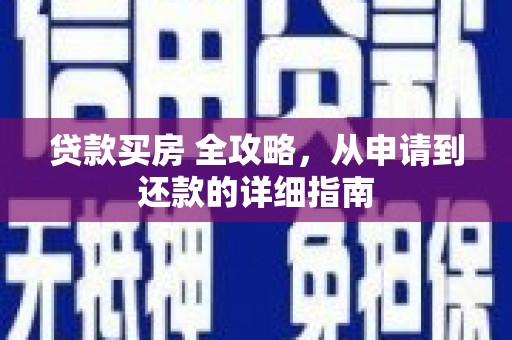 江源贷款买房 全攻略，从申请到还款的详细指南