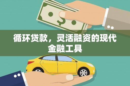 江源循环贷款，灵活融资的现代金融工具
