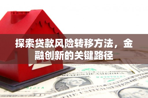 江源探索贷款风险转移方法，金融创新的关键路径