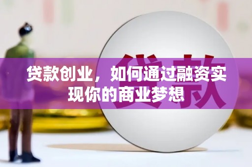 江源贷款创业，如何通过融资实现你的商业梦想