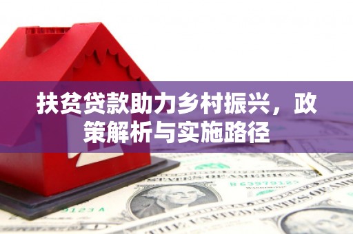 江源扶贫贷款助力乡村振兴，政策解析与实施路径